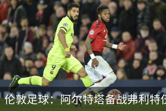 伦敦足球：阿尔特塔备战弗利特伍德，卡拉、加布缺席训练